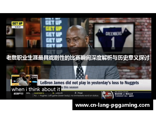 老詹职业生涯最具戏剧性的比赛瞬间深度解析与历史意义探讨