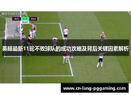 英超最新11轮不败球队的成功攻略及背后关键因素解析