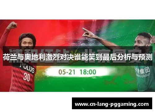荷兰与奥地利激烈对决谁能笑到最后分析与预测