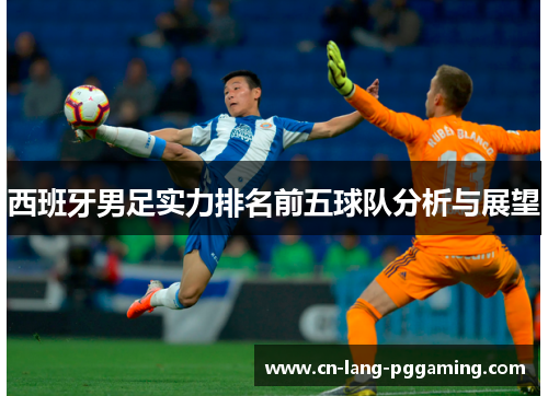 西班牙男足实力排名前五球队分析与展望