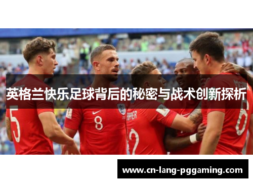 英格兰快乐足球背后的秘密与战术创新探析