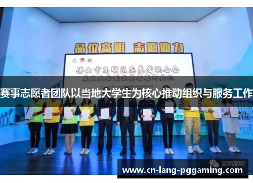 赛事志愿者团队以当地大学生为核心推动组织与服务工作 赛事志愿者团队以当地大学生为核心推动组织与服务工作