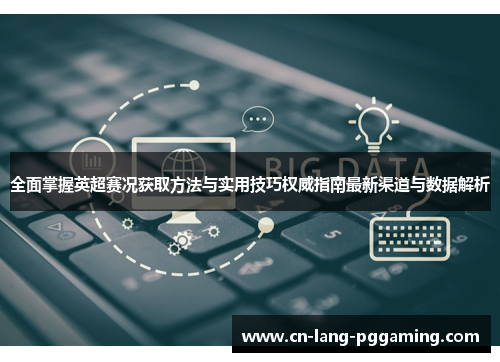 全面掌握英超赛况获取方法与实用技巧权威指南最新渠道与数据解析