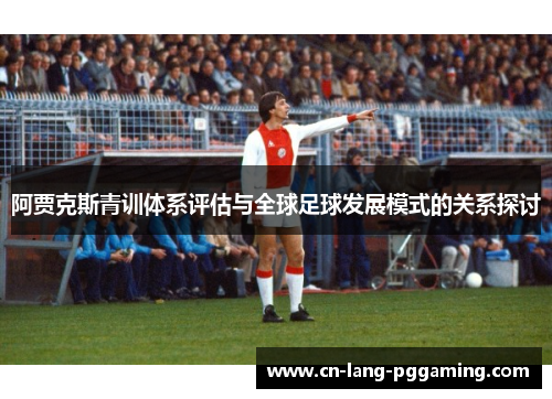 阿贾克斯青训体系评估与全球足球发展模式的关系探讨