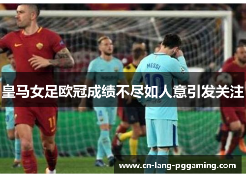 皇马女足欧冠成绩不尽如人意引发关注
